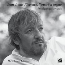 Jean-Louis Florentz, l’œuvre d’orgue - témoignages croisés