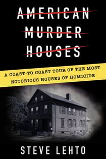 American Murder Houses - A Coast-to-Coast Tour of the Most Notorious Houses of Homicide