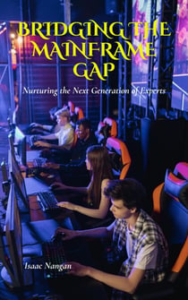 Bridging the Mainframe Gap: Nurturing the Next Generation of Experts - Mainframes