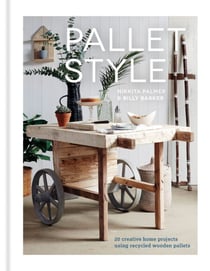 Pallet Style - 20 creative home projects using recycled wooden pallets