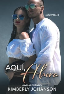 Aquí, Ahora: Novela Romántica - Maelstrőm, #2