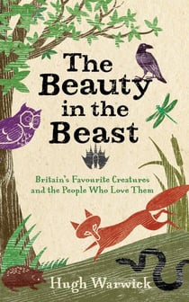 The Beauty in the Beast - Britain's Favourite Creatures and the People Who Love Them