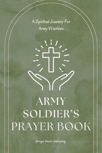 Army Soldiers’s Prayer Book - A Spiritual Journey for Army Warriors