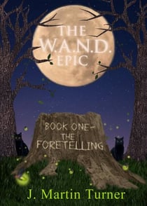 The W.A.N.D. Epic - Book One:  The Foretelling