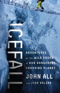 Icefall - Adventures at the Wild Edges of Our Dangerous, Changing Planet