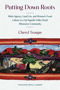 Putting Down Roots - Métis Agency, Land Use, and Women’s Food Labour in a Qu’Appelle Valley Road Allowance Community