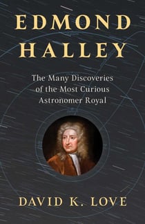Edmond Halley - The Many Discoveries of the Most Curious Astronomer Royal