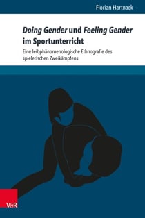 Doing Gender und Feeling Gender im Sportunterricht - Eine leibphänomenologische Ethnografie des spielerischen Zweikämpfens