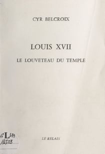 Louis XVII - Le louveteau du Temple