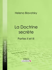 La Doctrine Secrète - Synthèse de la science de la religion et de la philosophie - Parties II et III