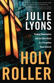 Holy Roller - Finding Redemption and the Holy Ghost in a Forgotten Texas Church