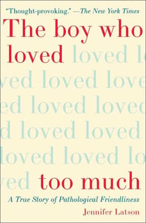 The Boy Who Loved Too Much - A True Story of Pathological Friendliness