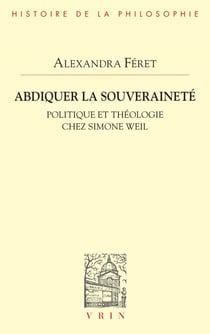 Abdiquer la souveraineté - Politique et théologie chez Simone Weil