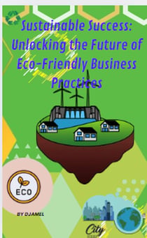 Sustainable Success: Unlocking the Future of Eco-Friendly Business Practices