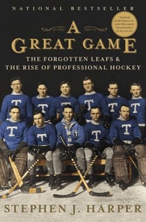 A Great Game - The Forgotten Leafs &amp; the Rise of Professional Hockey