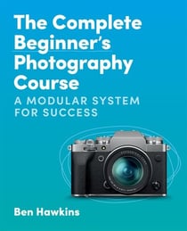 The Complete Beginner's Photography Course - A Modular System for Success