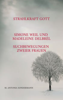 Strahlkraft Gott - Simone Weil und Madeleine Delbrêl - Suchbewegungen zweier Frauen