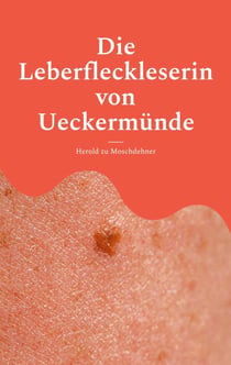 Die Leberfleckleserin von Ueckermünde - Das Geheimnis einer Frau, die das Schicksal in der Haut las