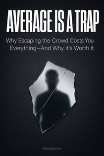 AVERAGE IS A TRAP: A Brutally Honest Guide for the Indian Middle Class Who Are Tired of Being “Good Enough” for Nothing