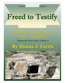 Freed to Testify - A Biblical Biography of Mary Magdalene - Gripped For Glory, #2