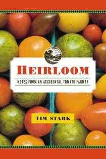 Heirloom - Notes from an Accidental Tomato Farmer