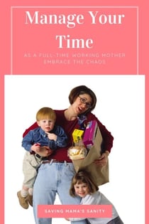 Manage Your Time As A Full-Time Working Mother