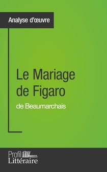Le Mariage de Figaro de Beaumarchais (Analyse d'œuvre) - Approfondissez votre lecture de cette œuvre avec notre profil littéraire (résumé, fiche de lecture et axes de lecture)