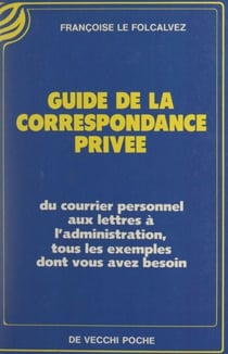 Guide de la correspondance privée - Du courrier personnel aux lettres à l'administration, tous les exemples dont vous avez besoin