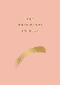The Confidence Journal - Tips and Exercises to Help You Overcome Self-Doubt