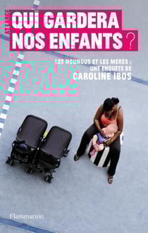 Qui gardera nos enfants ? - Les nouous et les mères : une enquête de Caroline Ibos