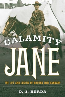 Calamity Jane - The Life and Legend of Martha Jane Cannary