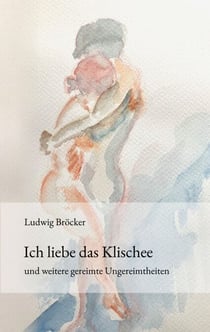 Ich liebe das Klischee - und weitere gereimte Ungereimtheiten