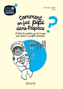 Comment on fait pipi dans l'espace ? - et toutes les questions que tu te poses pour devenir un parfait astronaute !