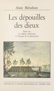 Les dépouilles des dieux - Essai sur la religion tahitienne à l'époque de la découverte