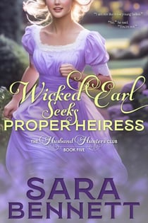 Wicked Earl Seeks Proper Heiress - A Husband Hunters Club Book, #5