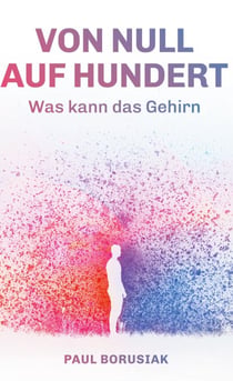 Von Null auf Hundert - Was kann das Gehirn - Autobiografischer Ratgeber
