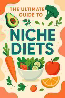 The Ultimate Guide to Niche Diets: Transform Your Life with Plant-Based Keto, Low- FODMAP and other Special Eating Lifestyle