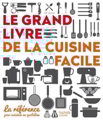 Le grand livre de la cuisine facile - La référence pour cuisiner au quotidien