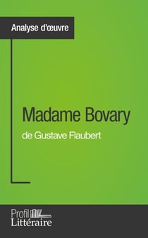 Madame Bovary de Gustave Flaubert (Analyse approfondie) - Approfondissez votre lecture de cette œuvre avec notre profil littéraire (résumé, fiche de lecture et axes de lecture)