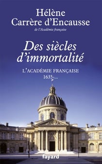 Des siècles d'immortalité - L'Académie française, 1635 - ...