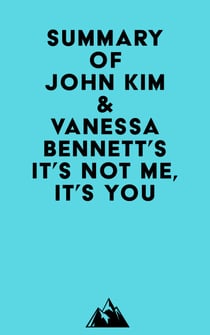 Summary of John Kim & Vanessa Bennett's It's Not Me, It's You