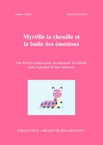 Myrtille la chenille et la bulle des émotions - Une histoire ludique pour accompagner les enfants dans la gestion de leurs émotions