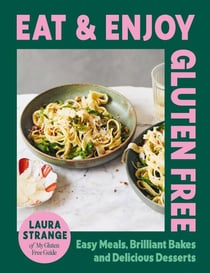 Eat and Enjoy Gluten Free - Easy Meals, Brilliant Bakes and Delicious Desserts