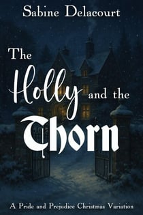 The Holly and the Thorn: A Pride and Prejudice Christmas Variation