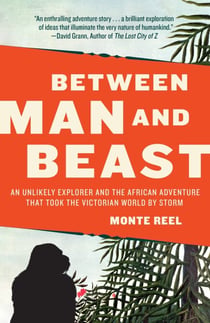 Between Man and Beast - An Unlikely Explorer and the African Adventure the Victorian World by Storm