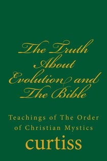 The Truth About Evolution and The Bible - Teachings of The Order of Christian Mystics, #9