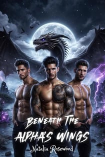 Beneath the Alpha’s Wings: A Dark Reverse Harem Omegaverse Dragon Shifter Romance - Wings of Fire and Fate