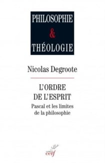 L'ORDRE DE L'ESPRIT. PASCAL ET LES LIMITES DE LA PHILOSOPHIE
