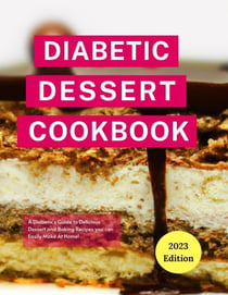 Diabetic Dessert Cookbook: A Diabetic's Guide to Delicious Dessert and Baking Recipes you can Easily Make At Home! - Diabetic Cooking in 2023