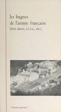 Les bagnes de l'armée française - Fort Aiton, C.I.L.A., etc.